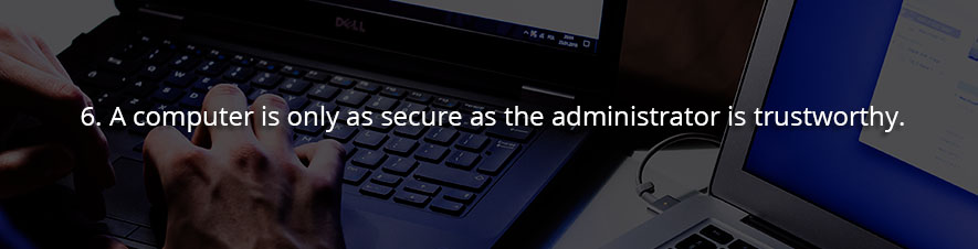 A computer is only as secure as the administrator is trustworthy